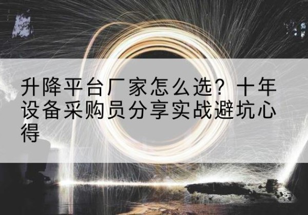 大洼升降平台厂家-怎么选？十年设备采购员分享实战避坑心得